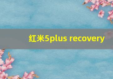 红米5plus recovery